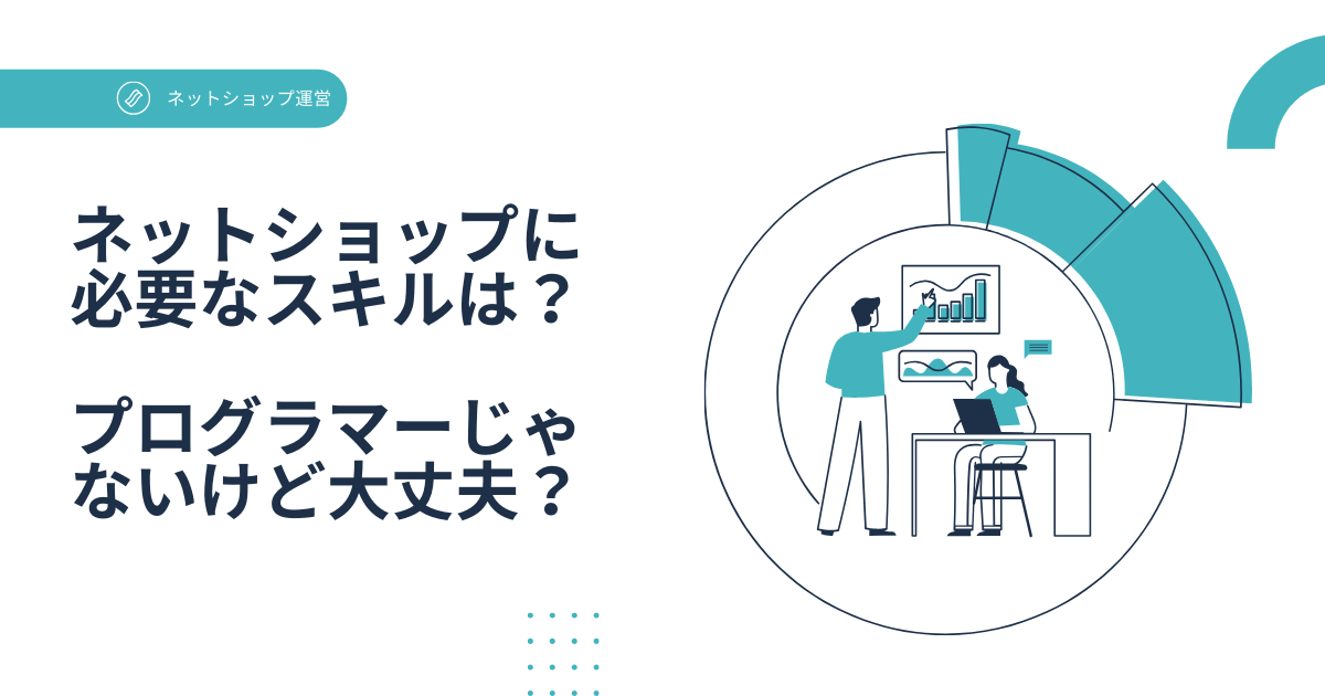 ネットショップに必要なスキルは？プログラマーじゃないけど大丈夫？